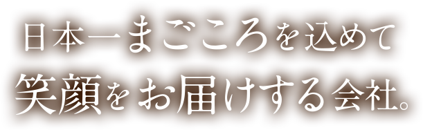 日本一まごころをこめて笑顔をお届けする会社